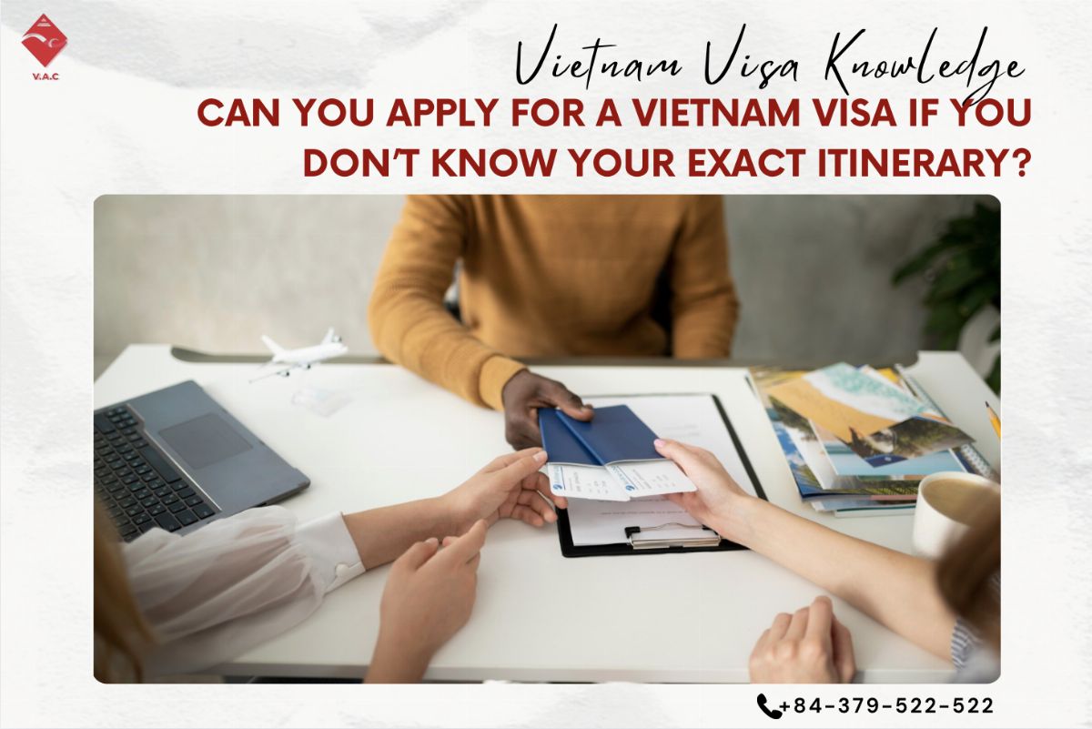 Can You Apply for a Vietnam Visa If You Don’t Know Your Exact Itinerary?