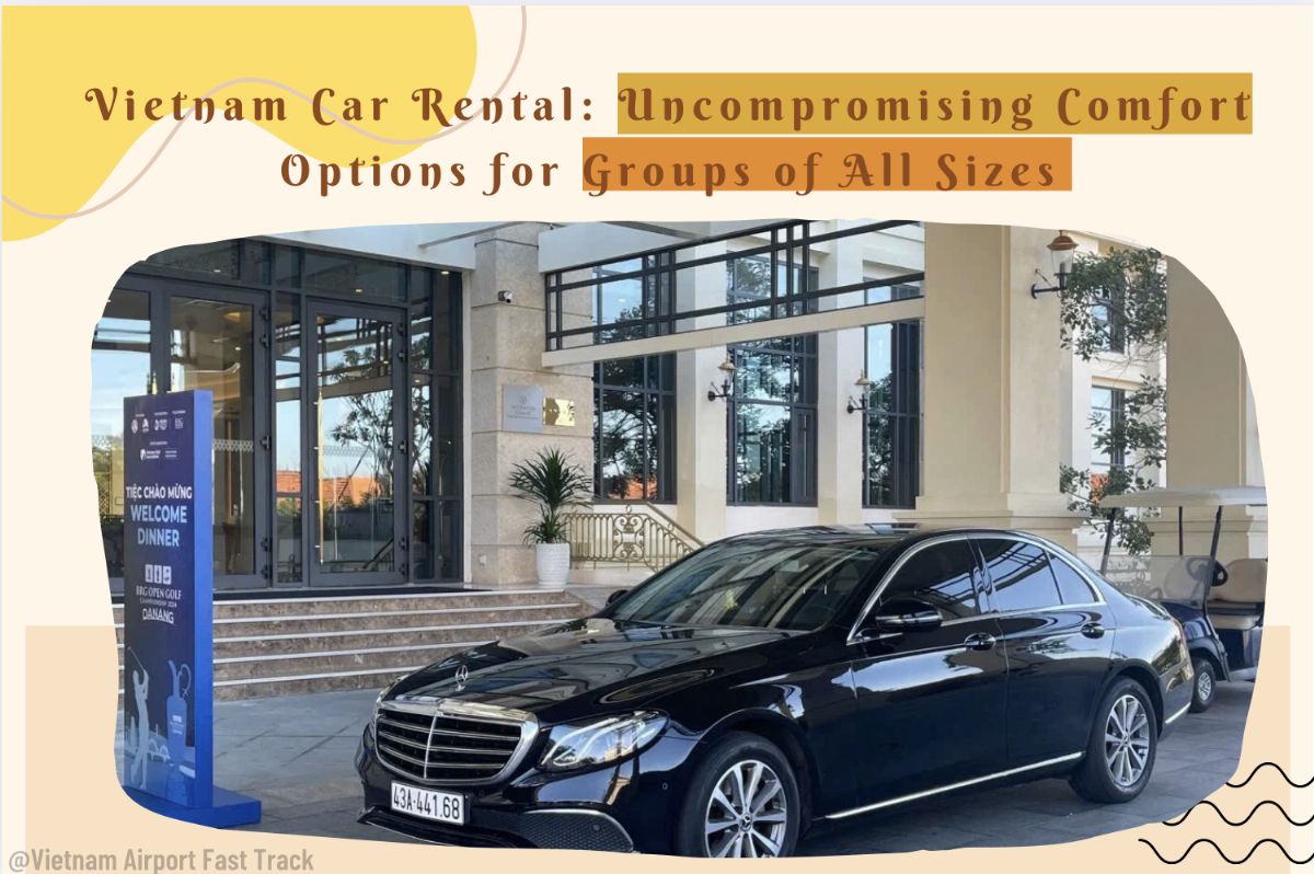 Vietnam Car Rental: Uncompromising Comfort Options for Groups of All Sizes