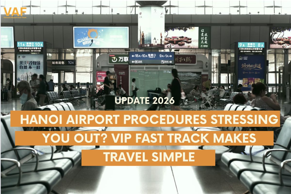 Hanoi Airport Procedures Stressing You Out? VIP Fast Track Makes Travel Simple