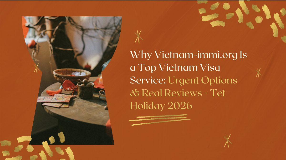 Why Vietnam-immi.org Is a Top Vietnam Visa Service: Urgent Options & Real Reviews + Tet Holiday 2026