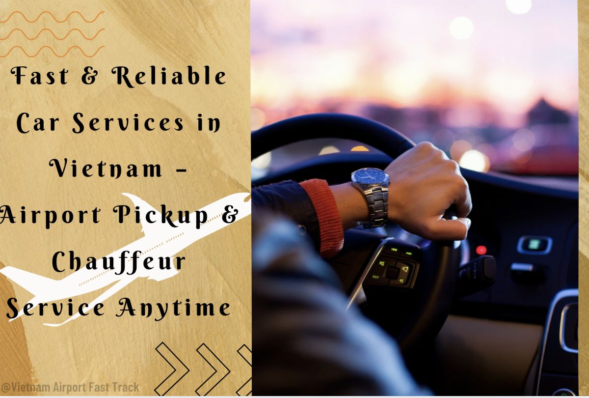 Fast & Reliable Car Services in Vietnam – Airport Pickup & Chauffeur Service Anytime