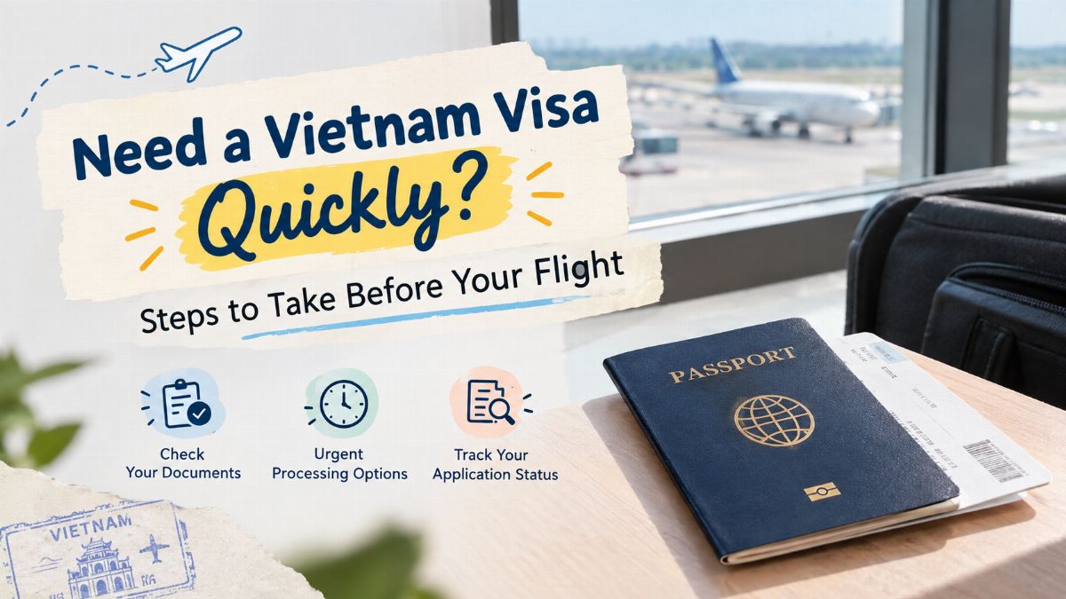 Need a Vietnam Visa Quickly? Steps to Take Before Your Flight