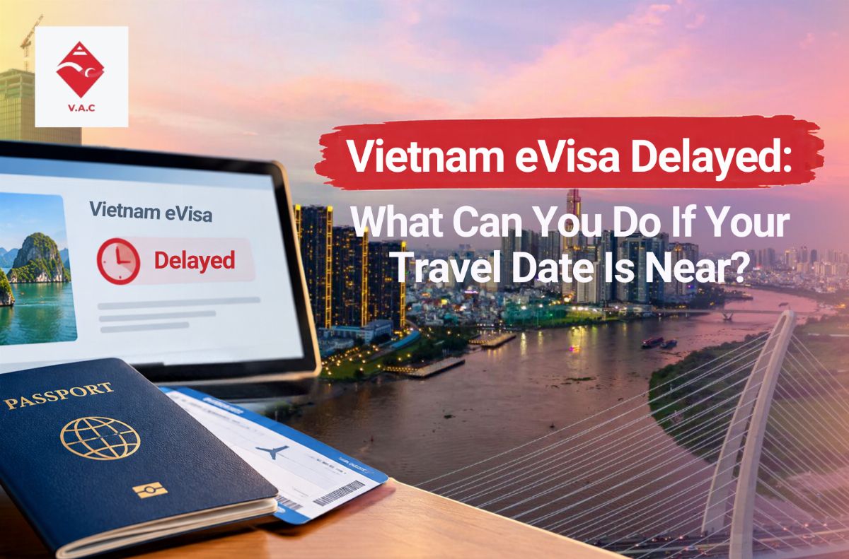 Vietnam eVisa Delayed: What Can You Do If Your Travel Date Is Near?