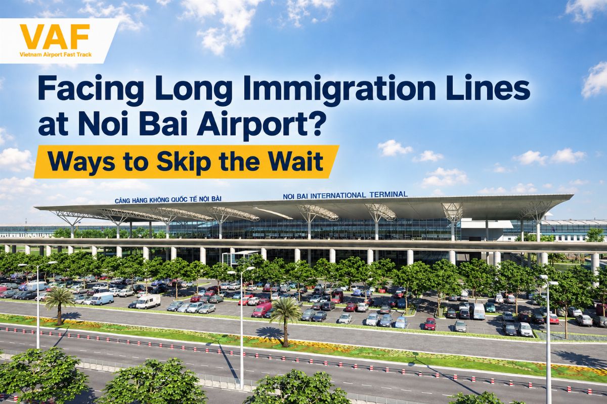 Facing Long Immigration Lines at Noi Bai Airport? Ways to Skip the Wait