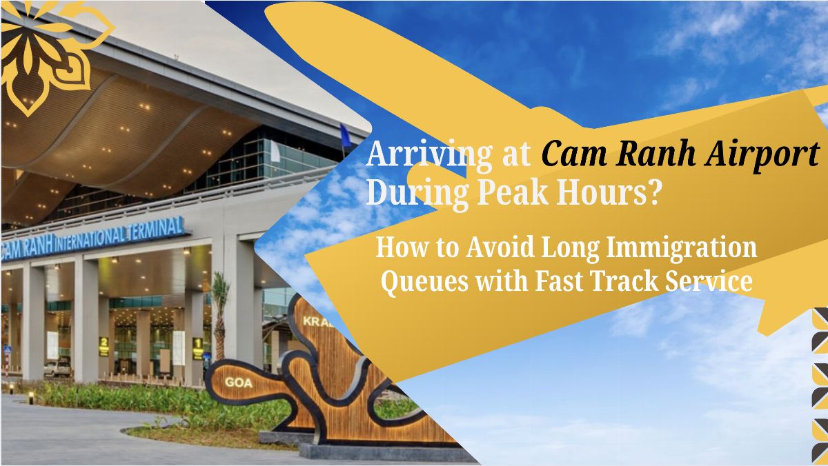 Arriving at Cam Ranh Airport During Peak Hours? How to Avoid Long Immigration Queues with Fast Track Service