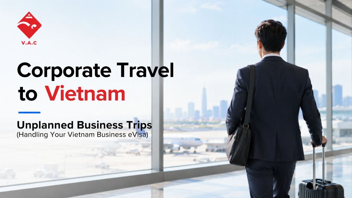 Corporate Travel to Vietnam: How Executives Handle Unplanned Trips  (Vietnam Business eVisa)