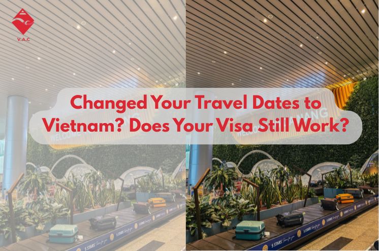 Changed Your Travel Dates to Vietnam? Does Your Visa Still Work?