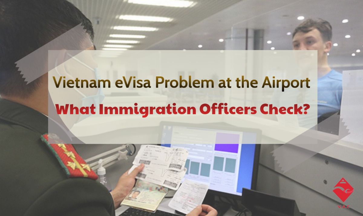 Vietnam eVisa Problem at Hanoi, Ho Chi Minh City or Da Nang Airport: What Immigration Officers Check